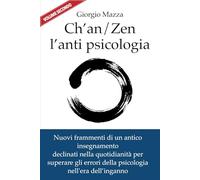 Ch'an/Zen l'anti psicologia (volume secondo): Nuovi frammenti di un antico insegnamento declinati nella quotidianità per superare gli errori della psicologia nell’era dell’inganno