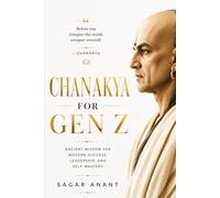 Chanakya For Gen Z: The Ancient Indian wisdom for Success, Strategy, and Self-Mastery (The Gen Z Wisdom Series)