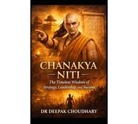 Chanakya Niti:: The Timeless Wisdom of Strategy, Leadership, and Success
