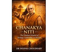 Chanakya Niti:: The Timeless Wisdom of Strategy, Leadership, and Success