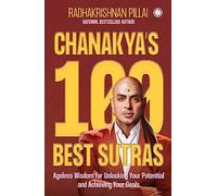Chanakya's 100 Best Sutras: Ageless Wisdom for Unlocking Your Potential and Achieving Your Goals