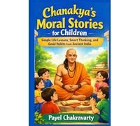 Chanakya’s Moral Stories for Children: Simple Life Lessons, Smart Thinking, and Good Habits from Ancient India (Chanakya Life Mastery Series)