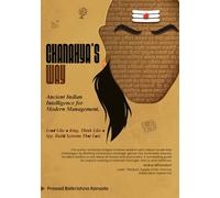 Chanakya’s Way: Ancient Indian Intelligence for Modern Management: Lead Like a King. Think Like a Spy. Build Systems That Last