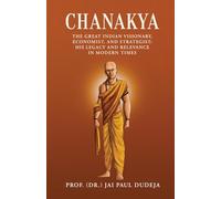 Chanakya: The Great Indian Visionary, Economist, and Strategist: His Legacy and Relevance in Modern Times