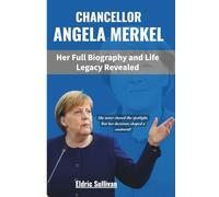 Chancellor Angela Merkel: Her Full Biography and Life Legacy Revealed