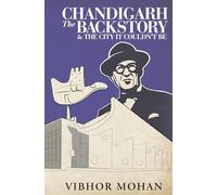Chandigarh: The Backstory - And The City It Couldn't Be