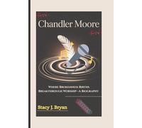 CHANDLER MOORE: Where Brokenness Births Breakthrough Worship-A Biography