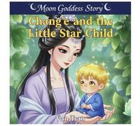 Chang’e and the Little Star Child (Moon Goddess Story)