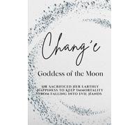 Chang’e: Goddess of the Moon - She Sacrificed Her Earthly Happiness to Keep Immortality from Falling into Evil Hands