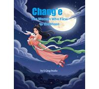 Chang’e: The Woman Who Flew to the Moon: An Ancient Chinese Mythology Picture Book for Kids (Legends of Chinese Mythology)