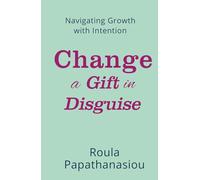 Change-A Gift in Disguise: Navigating Growth with Intention