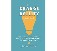 Change Agility: una guía que le ayudará a pensar en la gestión del cambio de manera diferente