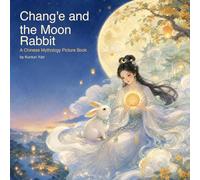 Chang'e and the Moon Rabbit: A Chinese Mythology Picture Book About Love, Courage, and the Mid-Autumn Moon (Legends of Ancient China)