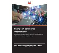 Change et commerce international: Voies et méthodes pour devenir un acteur du change et des affaires internationales à l'époque moderne