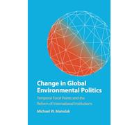 Change in Global Environmental Politics: Temporal Focal Points and the Reform of International Institutions