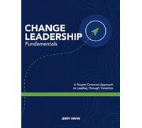 Change Leadership Fundamentals: A people-centered approach to leading through transition