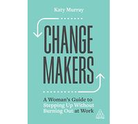 Change Makers: A Woman’s Guide to Stepping Up Without Burning Out at Work
