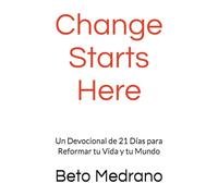 Change Starts Here: Un Devocional de 21 Días para Reformar tu Vida y tu Mundo