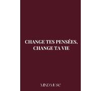 CHANGE TES PENSÉES, CHANGE TA VIE