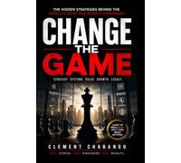 Change The Game: The Hidden Strategies Behind the World's Most Successful Companies