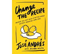 Change the Recipe: Because You Can't Build a Better World Without Breaking Some Eggs