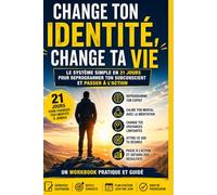 Change Ton Identité, Change Ta Vie: Le système simple en 21 jours pour reprogrammer ton subconscient et passer à l’action
