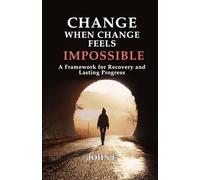 Change When Change Feels Impossible: A Framework for Recovery and Lasting Progress (Recovery Foundations Series)
