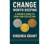 Change Worth Keeping: A Senior’s Guide to Coins and Collecting