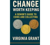 Change Worth Keeping: A Senior’s Guide to Coins and Collecting