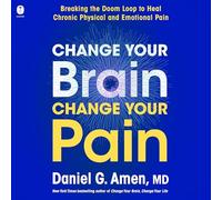 Change Your Brain, Change Your Pain: Breaking the Doom-Loop to Heal Chronic Physical and Emotional Pain