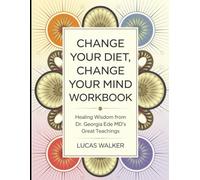 Change Your Diet, Change Your Mind Workbook: Healing Wisdom from Dr. Georgia Ede MD's Great Teachings