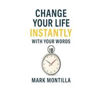 Change Your Life Instantly With Your Words (The 60-Second Series)