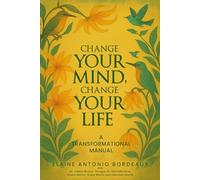CHANGE YOUR MIND, CHANGE YOUR LIFE: A TRANSFORMATIONAL MANUAL