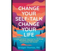 Change Your Self-Talk Change Your Life: A Guided Journal for Improving Your Life Through Affirmations, Gratitude & Loving Communication with Yourself