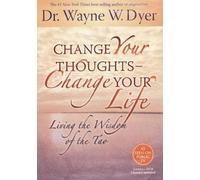 Change Your Thoughts - Change Your Life : Living the Wisdom of the Tao