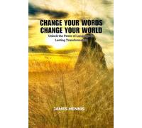 Change your Words Change your World: Unlock the Power of Language for Lasting Transformation