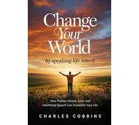 Change Your World by Speaking Life Into It: How Positive Words, Faith, and Intentional Speech Can Transform Your Life