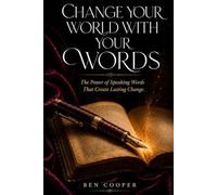 Change your world with your words: The power of speaking words that create lasting