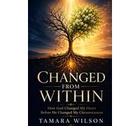 Changed From Within: How God Changed My Heart Before He Changed My Circumstances