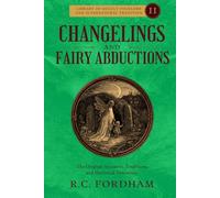 Changelings and Fairy Abductions: Historical Accounts of Stolen Children, Fairy Captives, Hidden People, and the Dark Fairy Faith (Library of Occult Folklore and Supernatural Tradition)