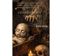 CHANGELINGS OF EUROPE: The True History of Fairy Stolen Children, Mothers' Fears, and the Old Belief in Replaced Infants