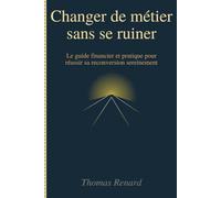 Changer de métier sans se ruiner: Le guide financier et pratique pour réussir sa reconversion sereinement