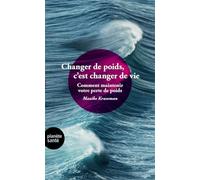 Changer de poids, c'est changer de vie: Comment maintenir votre perte de poids