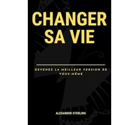 CHANGER SA VIE: DEVENEZ LA MEILLEUR VERSION DE VOUS - MÊME