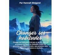 Changer ses habitudes: une approche progressive: Un guide pratique pour améliorer ses habitudes, renforcer sa discipline et obtenir des changements durables, sans pression ni exigences excessives.