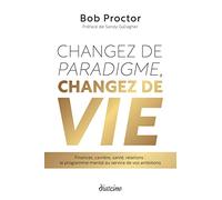 Changez de paradigme, changez de vie: Finances, carrière, santé, relations : le programme mental au service de vos ambitions