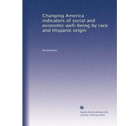 Changing America : indicators of social and economic well-being by race and Hispanic origin: Volume 1