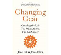 Changing Gear: Creating the Life You Want After a Full On Career