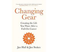 Changing Gear: Creating the Life You Want After a Full On Career
