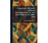 Changing Ireland: Literary Backgrounds of the Irish Free State, 1889-1922